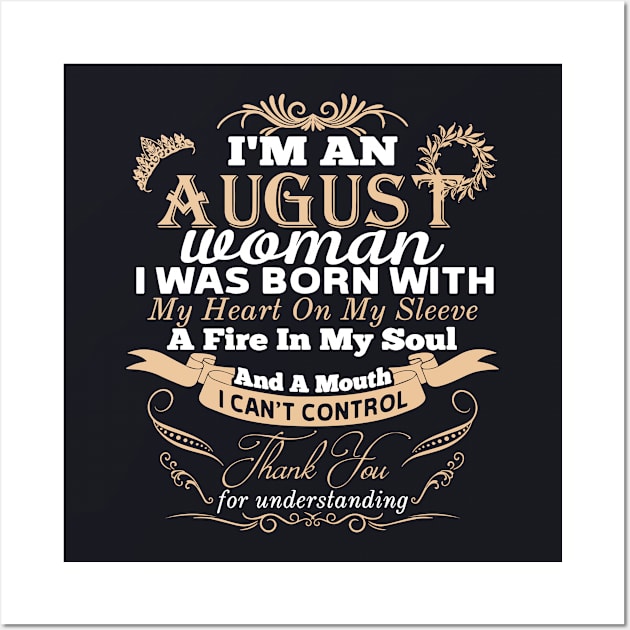 Im An August Woman I Was Born With My Heart On My Sleeve A Fire In My Soul And A Mouth I Cant Control Daughter Wall Art by colum